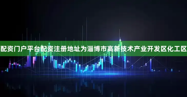 配资门户平台配资注册地址为淄博市高新技术产业开发区化工区