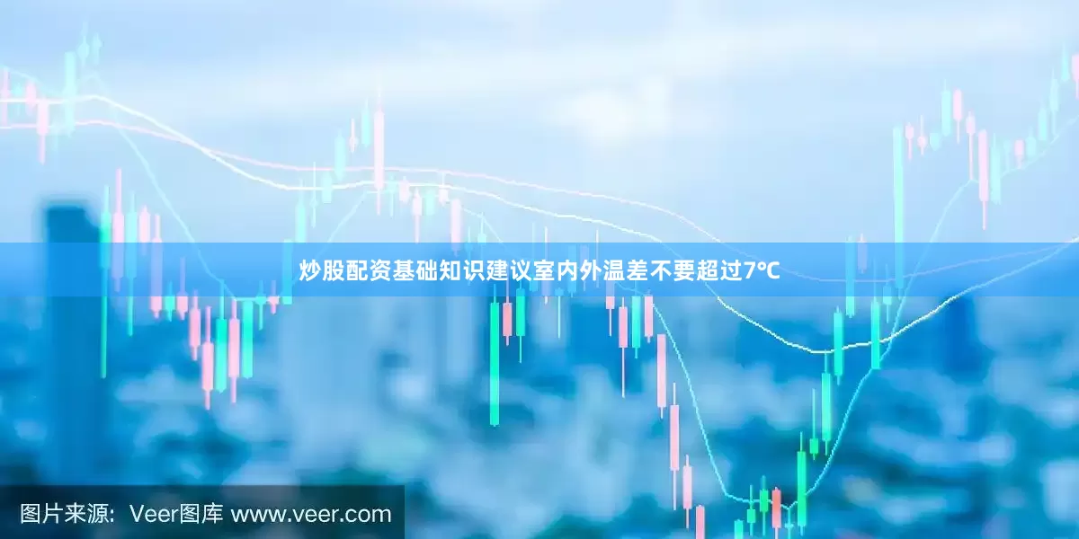 炒股配资基础知识建议室内外温差不要超过7℃