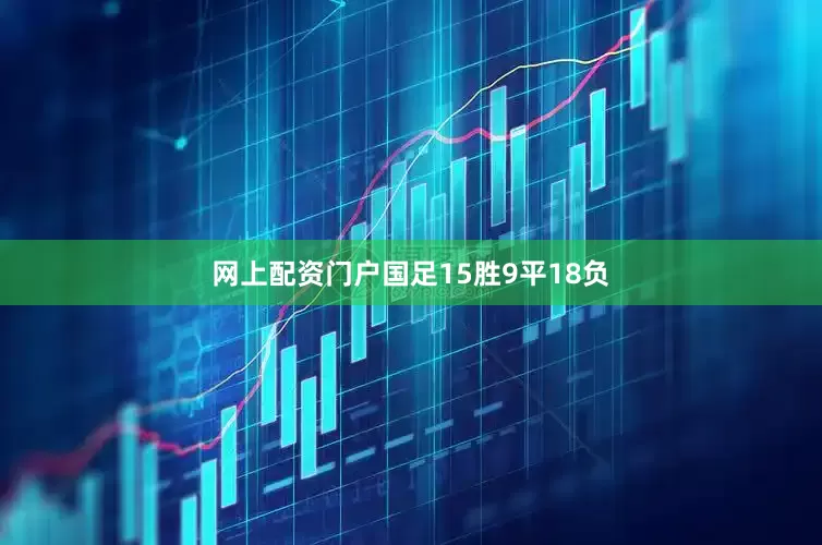 网上配资门户国足15胜9平18负
