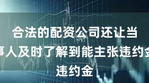 合法的配资公司还让当事人及时了解到能主张违约金