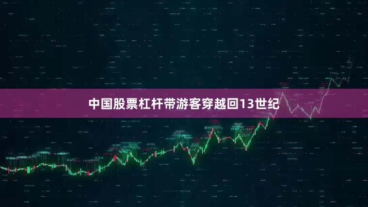 中国股票杠杆带游客穿越回13世纪