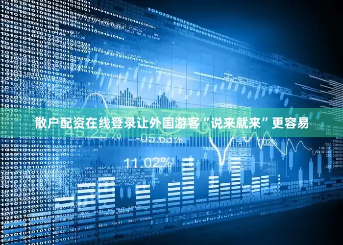 散户配资在线登录让外国游客“说来就来”更容易